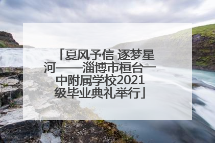 夏风予信 逐梦星河——淄博市桓台一中附属学校2021级毕业典礼举行