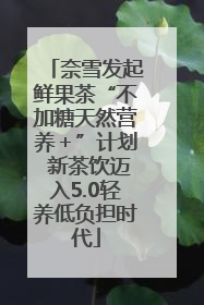 奈雪发起鲜果茶“不加糖天然营养＋”计划 新茶饮迈入5.0轻养低负担时代