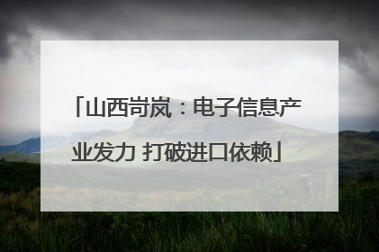 山西岢岚：电子信息产业发力 打破进口依赖