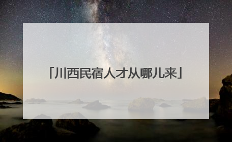 川西民宿人才从哪儿来