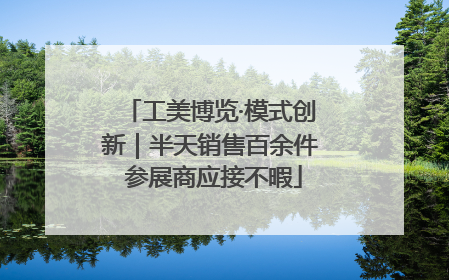 工美博览·模式创新｜半天销售百余件 参展商应接不暇