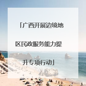 广西开展边境地区民政服务能力提升专项行动