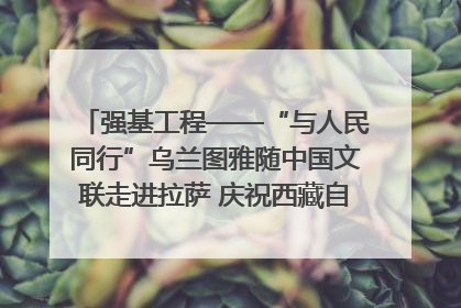 强基工程——“与人民同行”乌兰图雅随中国文联走进拉萨 庆祝西藏自治区成立60周年