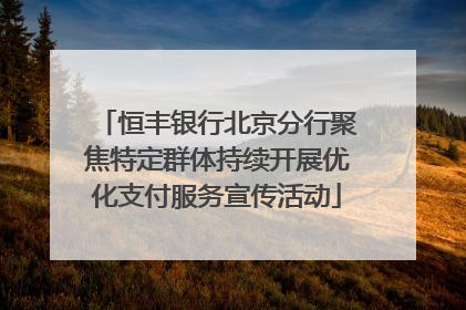 恒丰银行北京分行聚焦特定群体持续开展优化支付服务宣传活动