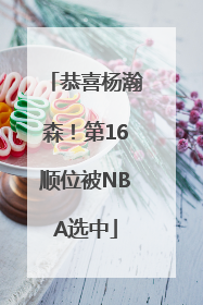 恭喜杨瀚森！第16顺位被NBA选中