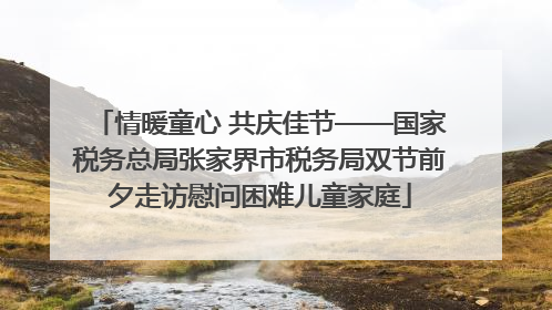 情暖童心 共庆佳节——国家税务总局张家界市税务局双节前夕走访慰问困难儿童家庭