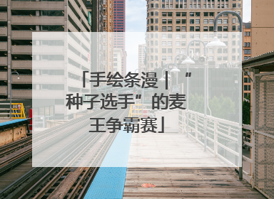 手绘条漫｜“种子选手”的麦王争霸赛