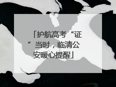 护航高考“证”当时，临清公安暖心提醒