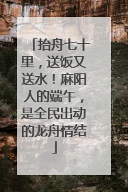 抬舟七十里，送饭又送水！麻阳人的端午，是全民出动的龙舟情结