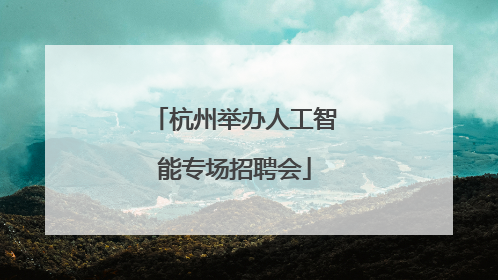 杭州举办人工智能专场招聘会