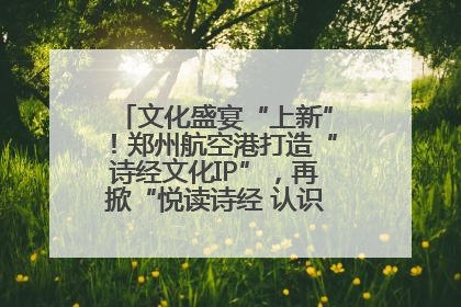 文化盛宴“上新”！郑州航空港打造“诗经文化IP”，再掀“悦读诗经 认识家乡路”活动热潮