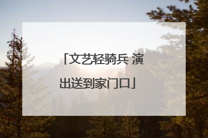 文艺轻骑兵 演出送到家门口