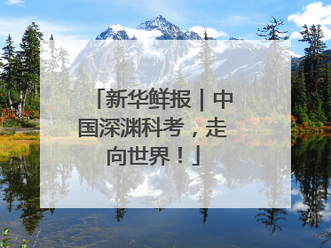 新华鲜报｜中国深渊科考，走向世界！