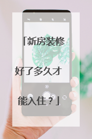新房装修好了多久才能入住？