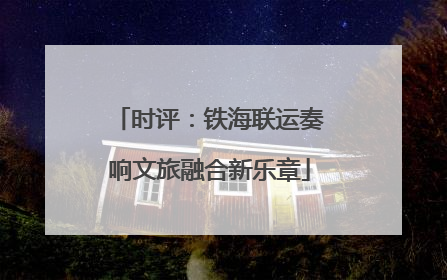 时评：铁海联运奏响文旅融合新乐章