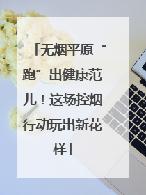 无烟平原“跑”出健康范儿！这场控烟行动玩出新花样