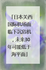 日本关西国际机场面临下沉危机，未来30年可能低于海平面