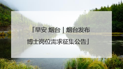 早安 烟台｜烟台发布博士岗位需求征集公告