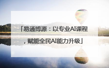 易通博源：以专业AI课程，赋能全民AI能力升级