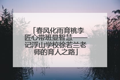 春风化雨育桃李 匠心带班显智慧——记浮山学校徐若兰老师的育人之路