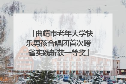曲靖市老年大学快乐男孩合唱团首次跨省实践斩获一等奖