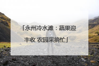 永州冷水滩：蔬果迎丰收 农园采摘忙