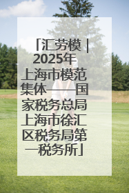 汇劳模｜2025年上海市模范集体——国家税务总局上海市徐汇区税务局第一税务所