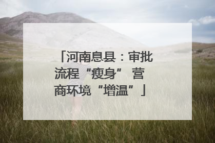 河南息县：审批流程“瘦身” 营商环境“增温”