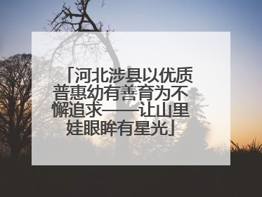 河北涉县以优质普惠幼有善育为不懈追求——让山里娃眼眸有星光