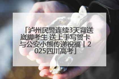 泸州民警连续3天背送崴脚考生 送上手写贺卡与公安小熊传递祝福丨2025四川高考