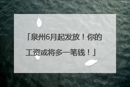 泉州6月起发放！你的工资或将多一笔钱！