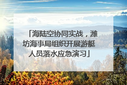 海陆空协同实战，潍坊海事局组织开展游艇人员落水应急演习