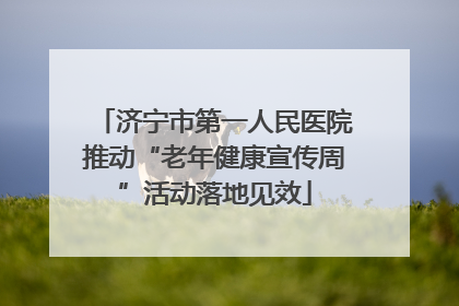 济宁市第一人民医院推动“老年健康宣传周”活动落地见效