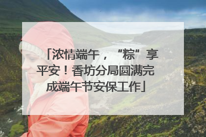 浓情端午，“粽”享平安！香坊分局圆满完成端午节安保工作