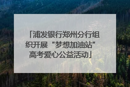 浦发银行郑州分行组织开展“梦想加油站”高考爱心公益活动