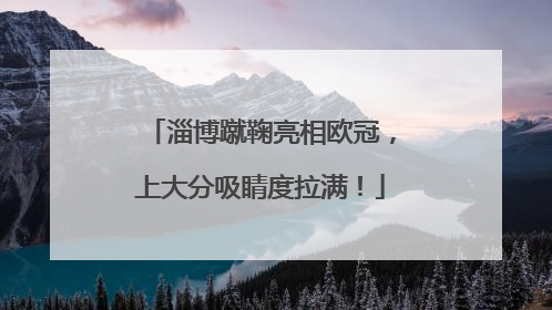 淄博蹴鞠亮相欧冠，上大分吸睛度拉满！