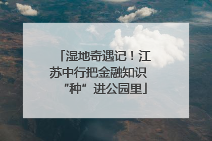 湿地奇遇记！江苏中行把金融知识“种”进公园里