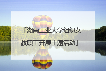 湖南工业大学组织女教职工开展主题活动