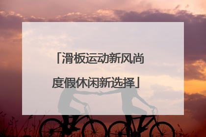 滑板运动新风尚 度假休闲新选择
