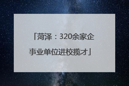 菏泽：320余家企事业单位进校揽才
