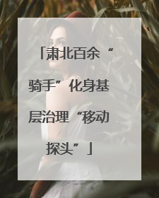 肃北百余“骑手”化身基层治理“移动探头”