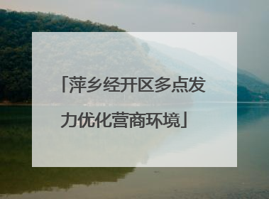 萍乡经开区多点发力优化营商环境