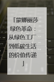 蒙娜丽莎绿色革命：从绿色工厂到低碳生活的价值传递