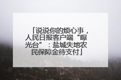 说说你的烦心事，人民日报客户端“曝光台”：盐城失地农民保障金待支付