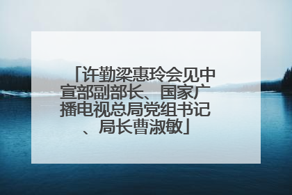 许勤梁惠玲会见中宣部副部长、国家广播电视总局党组书记、局长曹淑敏