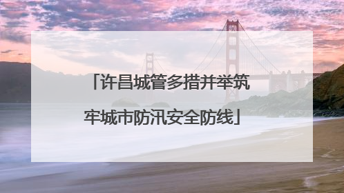 许昌城管多措并举筑牢城市防汛安全防线