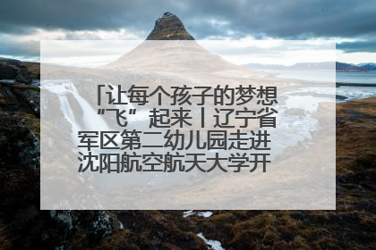 让每个孩子的梦想“飞”起来丨辽宁省军区第二幼儿园走进沈阳航空航天大学开展爱国主义教育