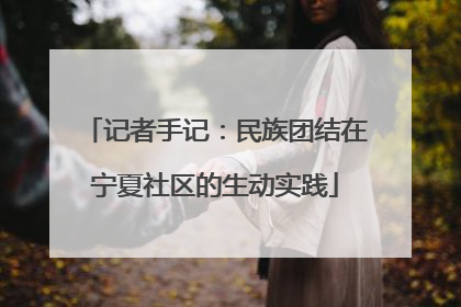 记者手记：民族团结在宁夏社区的生动实践