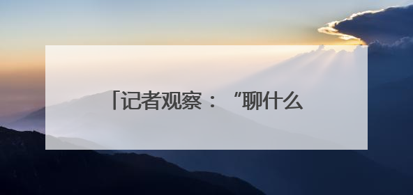 记者观察：“聊什么推什么” 你的手机被“监听”了吗？