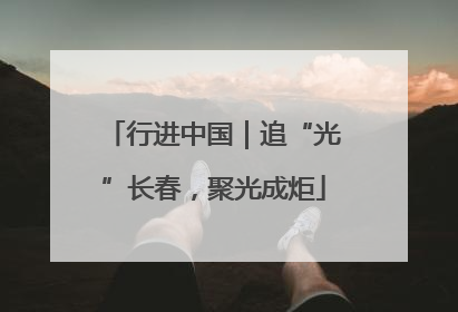 行进中国｜追“光”长春，聚光成炬